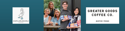 CEPros Project: Greater Goods Coffee Co. + Exploradora Coffee